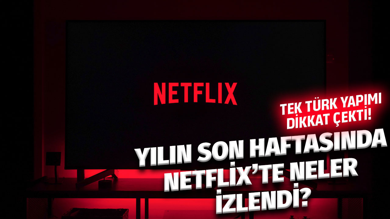 Yılın son günlerinde Netflix'te neler izlendi? Listedeki tek Türk yapımı dikkat çekti