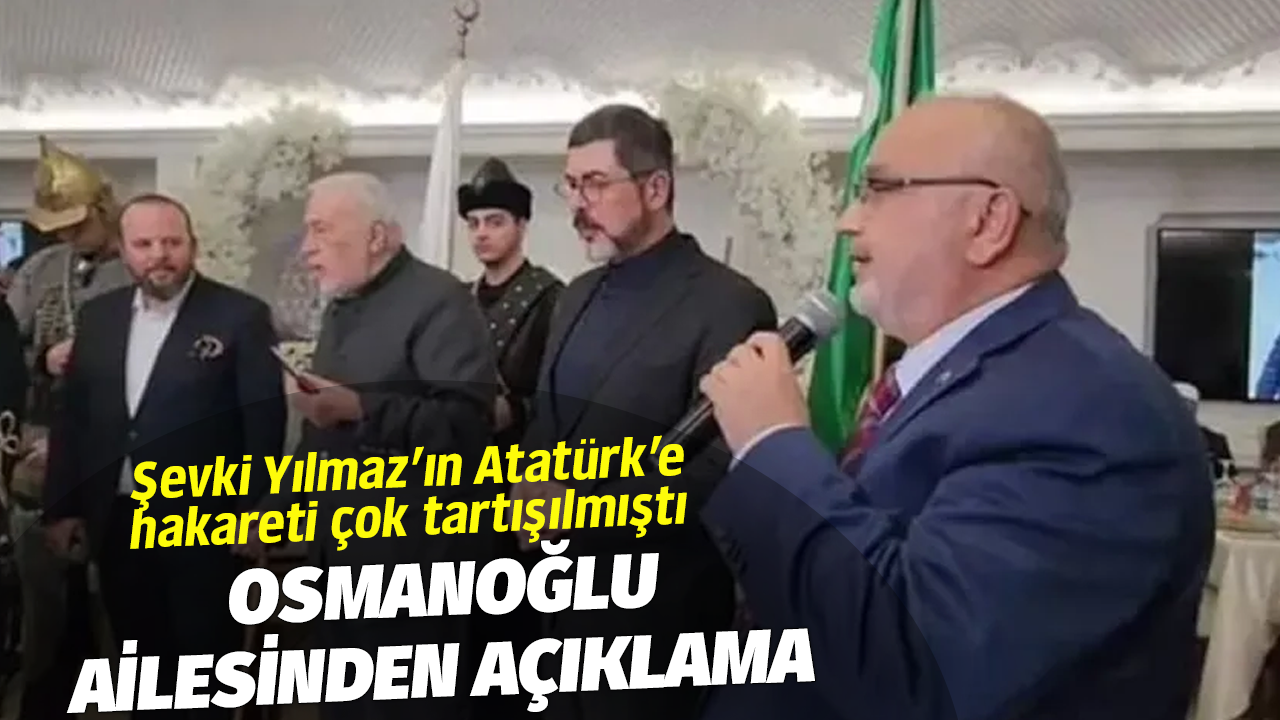 Şevki Yılmaz’ın Atatürk’e hakareti çok tartışılmıştı: Osmanoğlu ailesinden açıklama