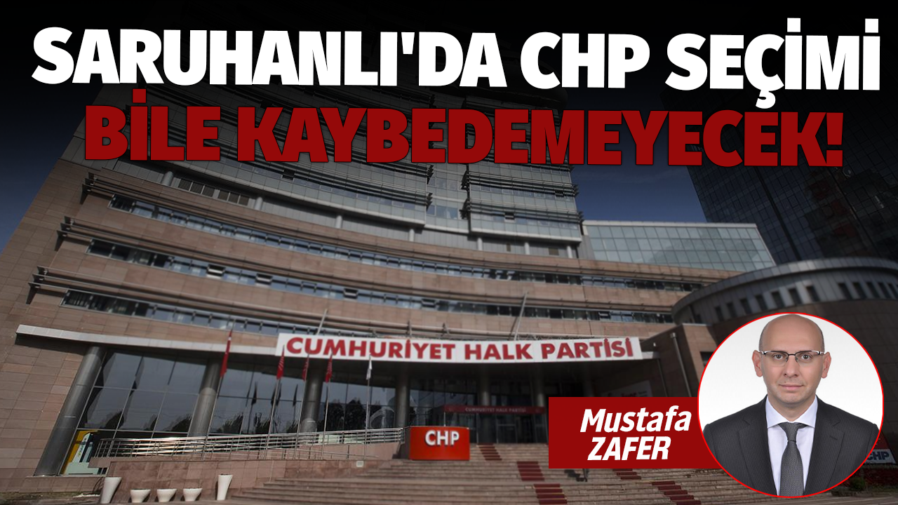 Saruhanlı'da CHP seçimi bile kaybedemeyecek
