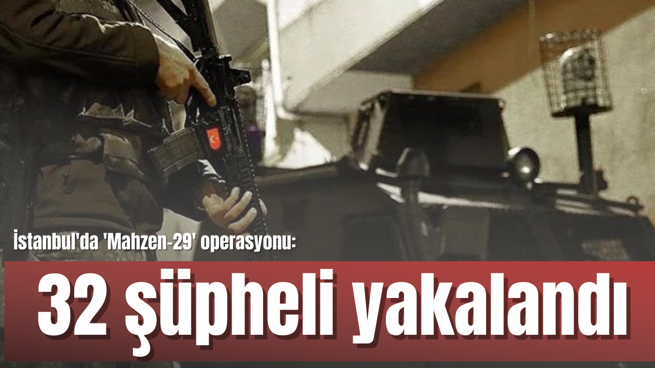 İstanbul - İstanbul'da 'Mahzen-29' operasyonu: 32 şüpheli yakalandı - 1