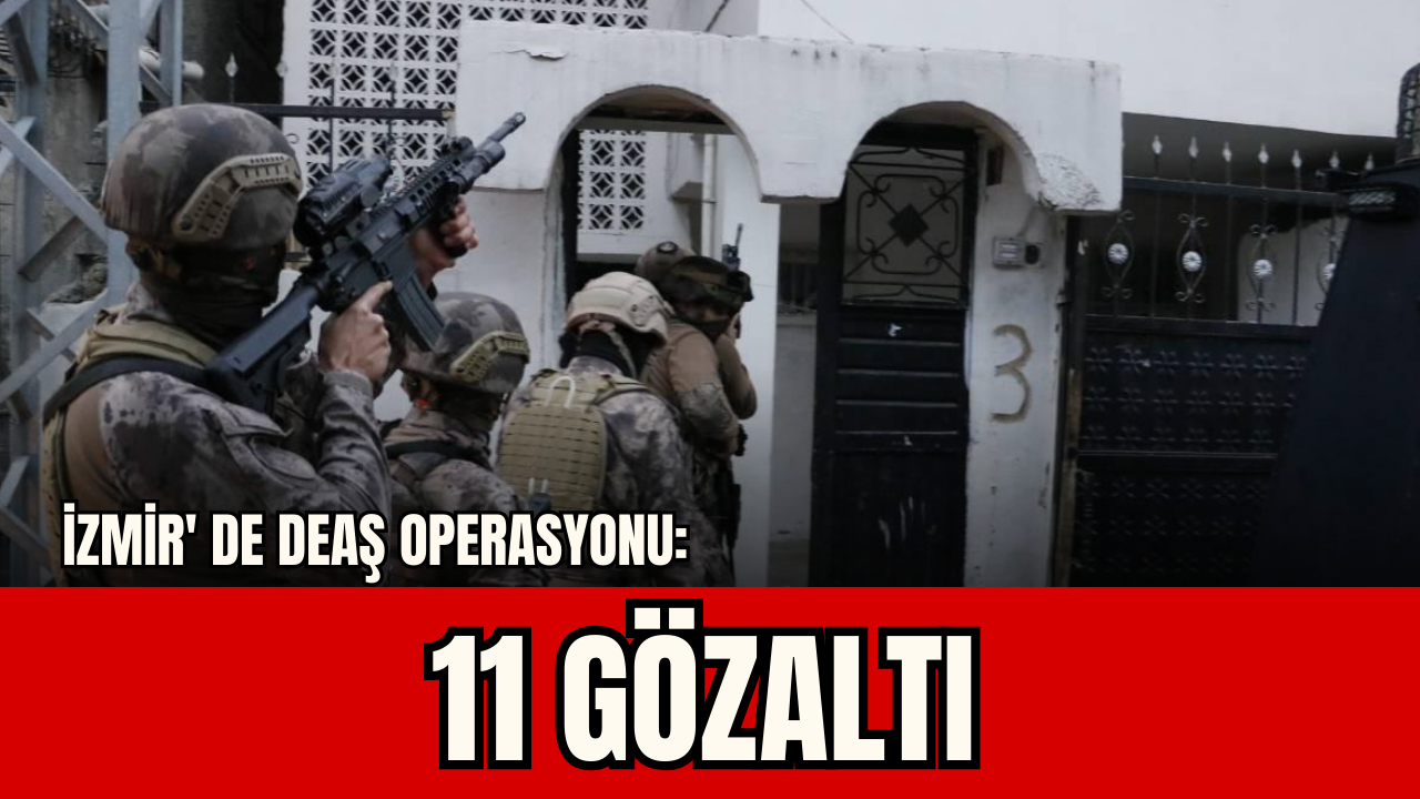 İZMİR' de DEAŞ operasyonu: 11 gözaltı