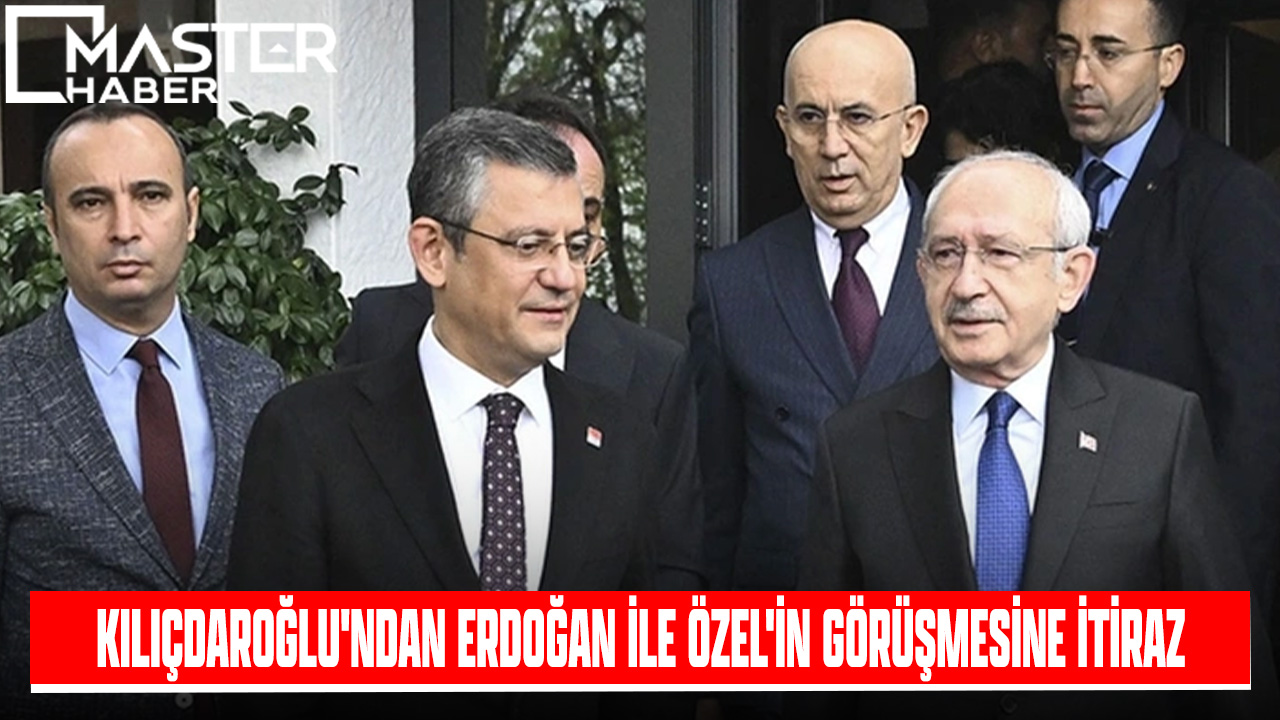 Kılıçdaroğlu'ndan Erdoğan ile Özel'in görüşmesine itiraz