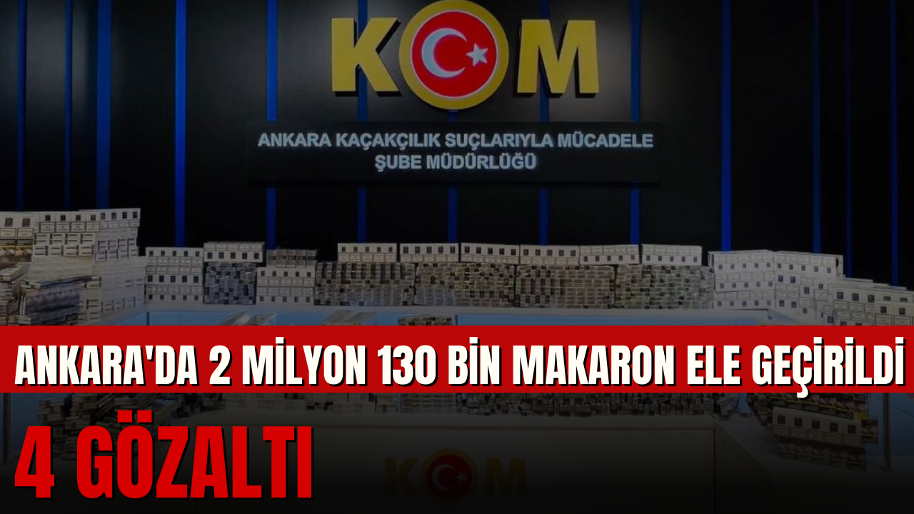 Ankara'da 2 milyon 130 bin makaron ele geçirildi: 4 gözaltı