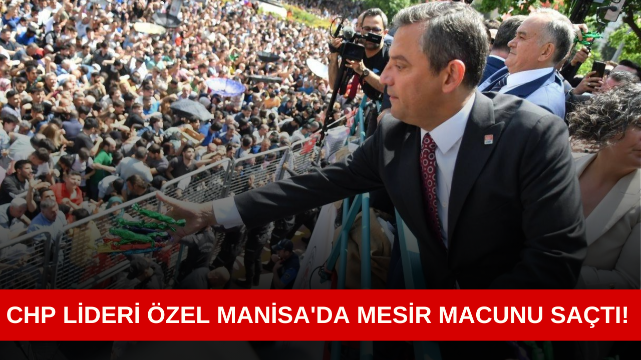 CHP lideri Özel Manisa'da mesir macunu saçtı!
