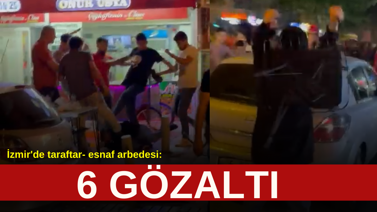 İzmir'de taraftar- esnaf arbedesi: 6 gözaltı