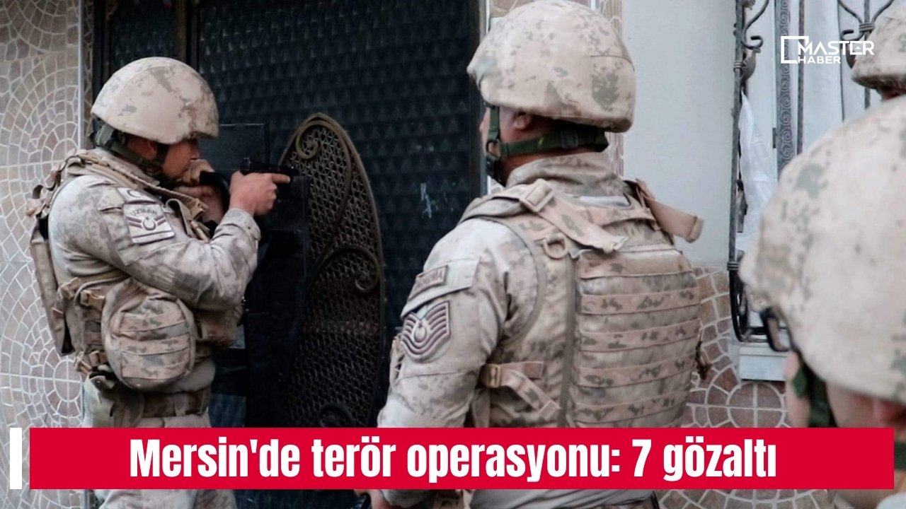 Mersin'de terör operasyonu: 7 gözaltı
