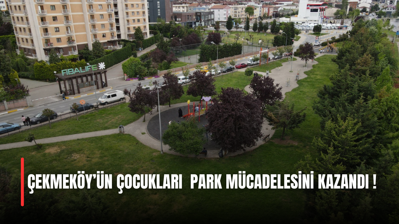 Çekmeköy’ün çocukları park mücadelesini kazandı