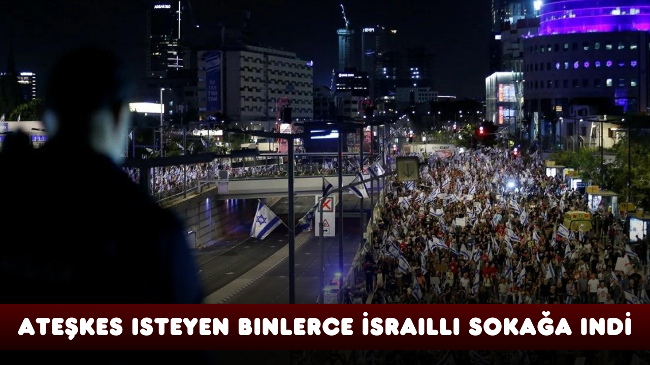 Ateşkes isteyen binlerce İsrailli sokağa inerek Netanyahu'nun istifasını istedi