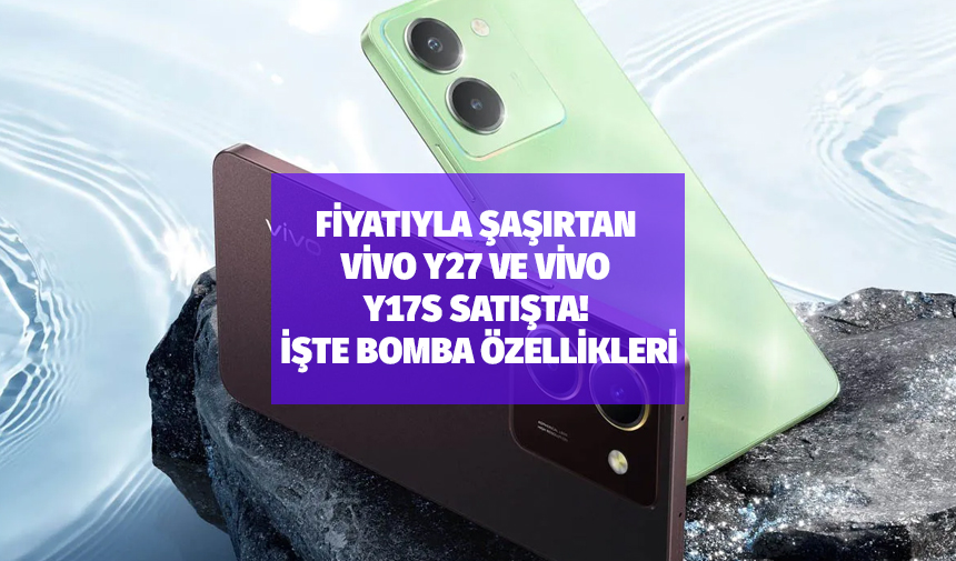 Fiyatıyla şaşırtan Vivo Y27 ve Y17s satışta! Ne kadar, özellikleri neler?