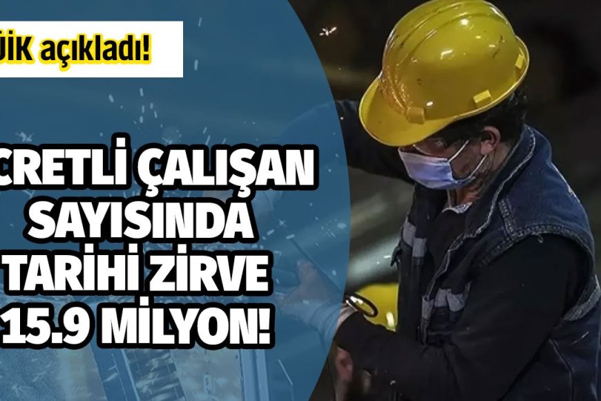 Temmuz 2024’te ücretli çalışan sayısı tarihi rekor kırdı: 15 Milyon 889 Bin