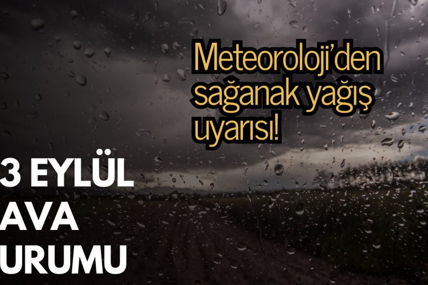 Meteoroloji'den sağanak yağış uyarısı: 14 İle sarı kodlu uyarı!