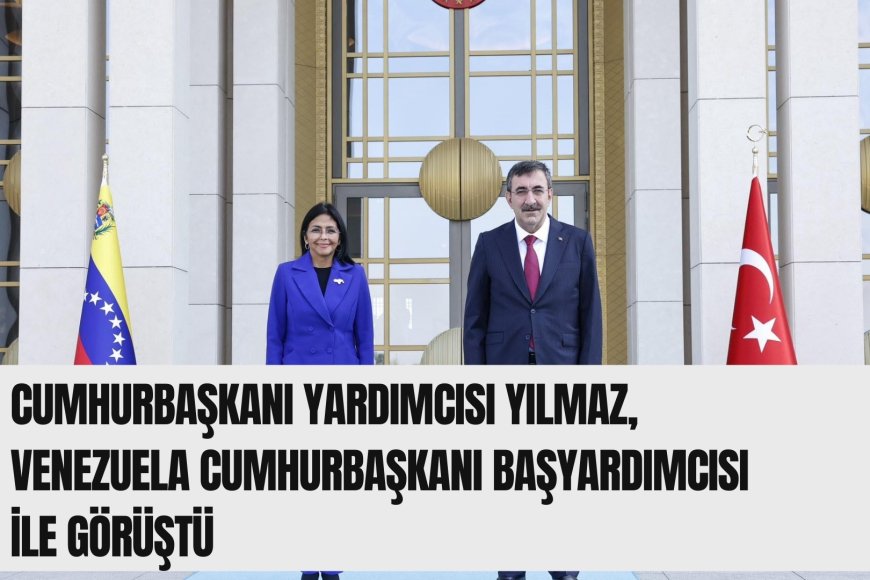 Cumhurbaşkanı Yardımcısı Yılmaz, Venezuela Cumhurbaşkanı Başyardımcısı ile görüştü