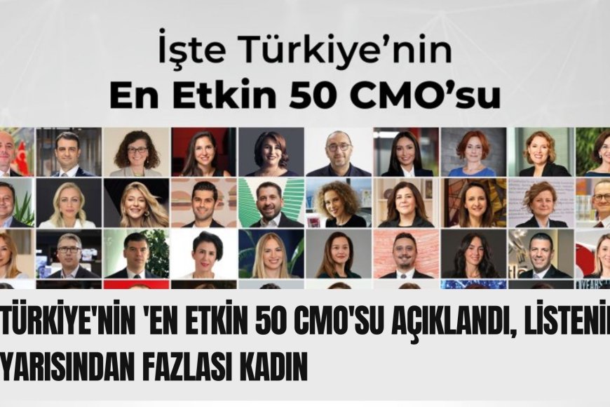 Türkiye'nin 'En Etkin 50 CMO'su açıklandı, listenin yarısından fazlası kadın