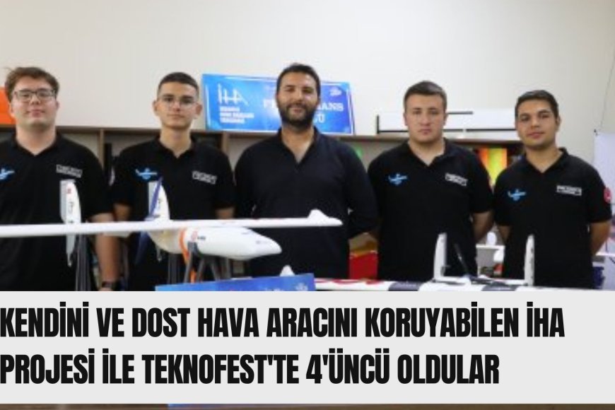 Kendini ve dost hava aracını koruyabilen İHA projesi ile TEKNOFEST'te 4'üncü oldular