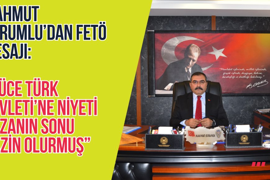 Mahmut Çorumlu’dan FETÖ mesajı: Yüce Türk Devleti’ne niyeti bozanın sonu hazin olurmuş